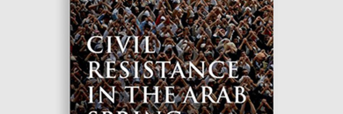 Civil Resistance in the Arab Spring - Triumphs and Disasters