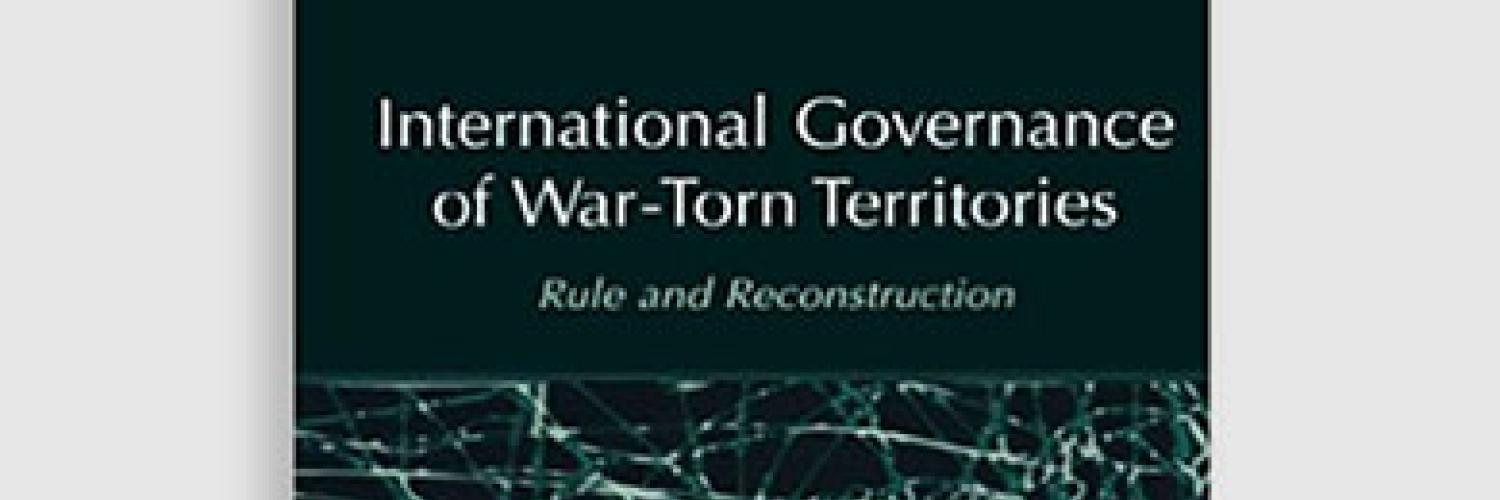 International Governance of War-Torn Territories: Rule and Reconstruction