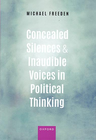 Michael Freeden - Concealed Silences and Inaudible Voices in Political Thinking. Oxford