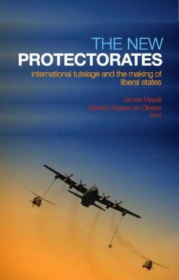 The New Protectorates: International Tutelage and the Making of Liberal States