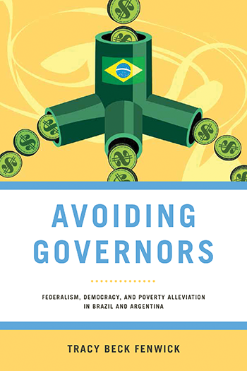 Dr Tracy Beck Fenwick publishes ‘Avoiding Governors: Federalism, Democracy, and Poverty Alleviation in Brazil and Argentina’
