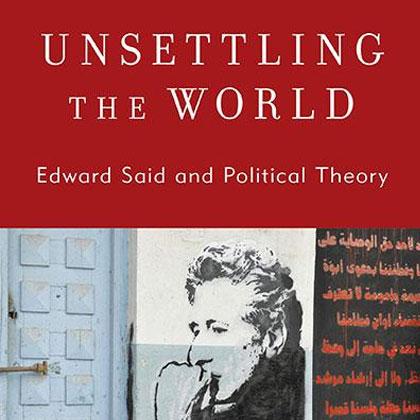 Unsettling the World: Edward Said and Political Theory