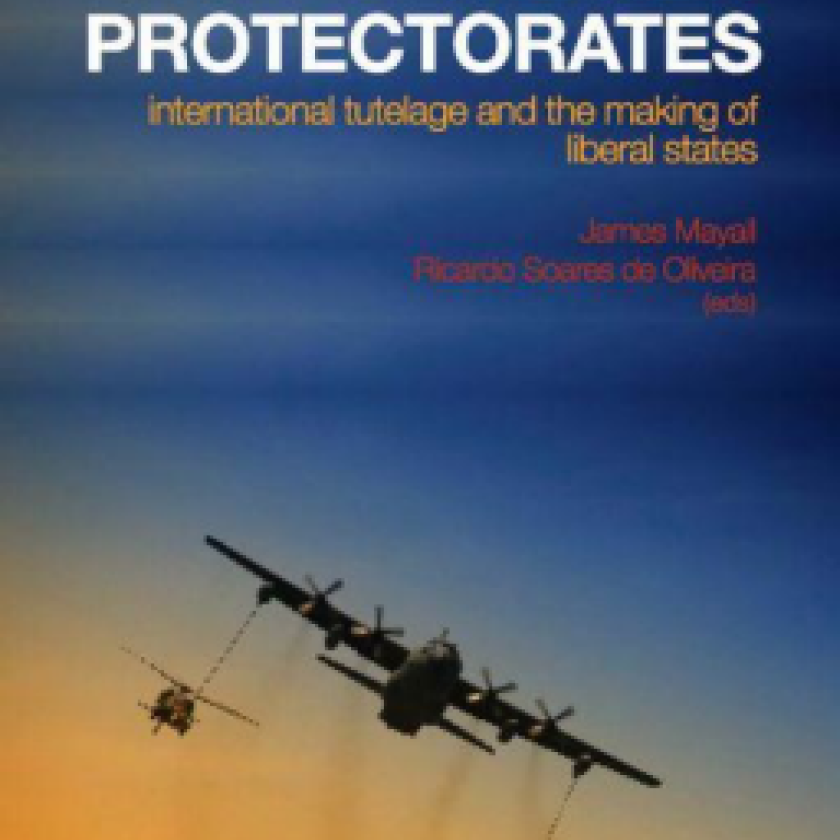 The New Protectorates: International Tutelage and the Making of Liberal States