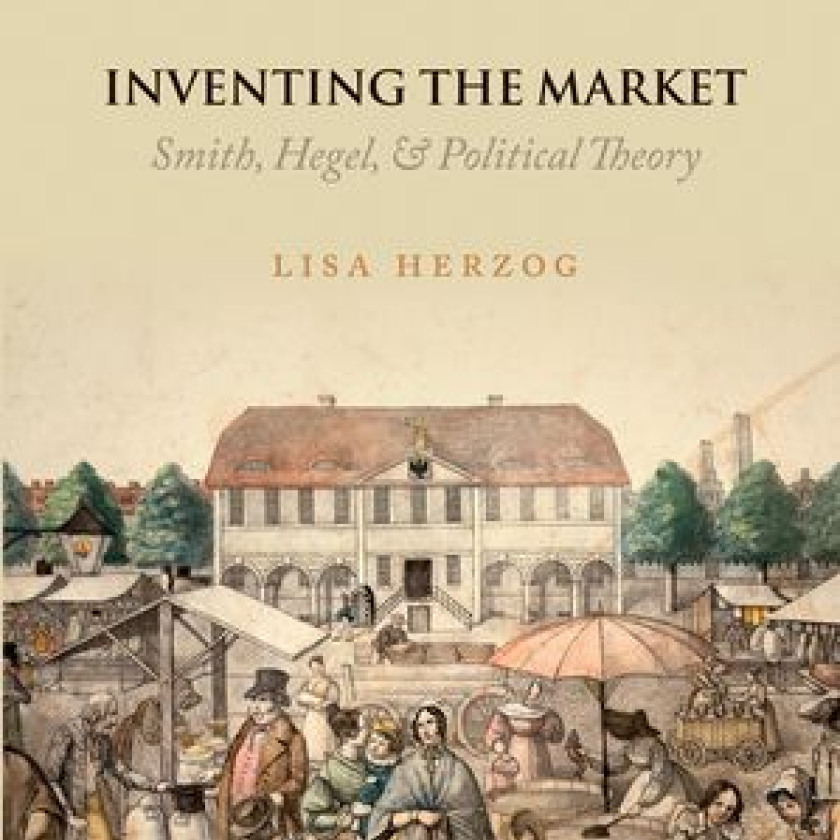 Inventing the Market: Smith, Hegel, and Political Theory by Lisa Herzog